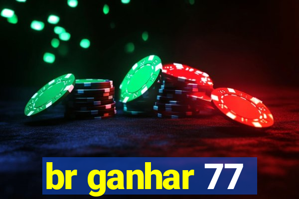 br ganhar 77